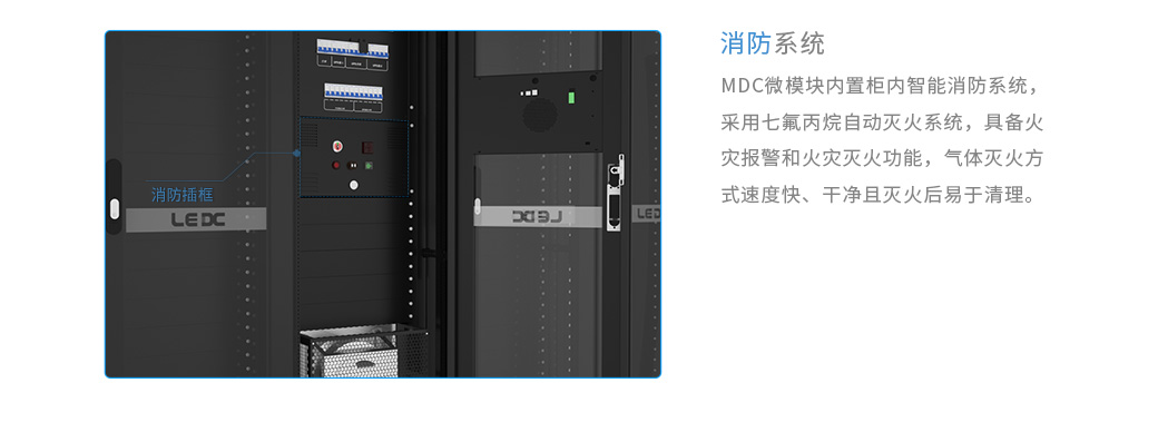 数据中心机房的消防系统：MDC微模块内置柜内智能消防系统，采用七氟丙烷自动灭火系统，具备火灾报警和火灾灭火功能，气体灭火方式速度快、干净且灭火后易于清理。
